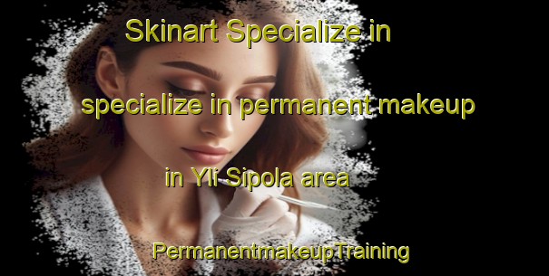Skinart Specialize in specialize in permanent makeup in Yli Sipola area | PermanentmakeupTraining | PermanentmakeupClasses | SkinartTraining-Finland