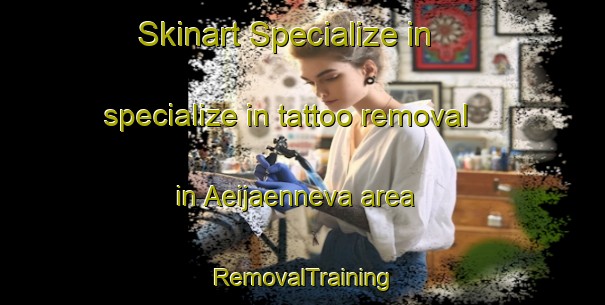 Skinart Specialize in specialize in tattoo removal in Aeijaenneva area | RemovalTraining | RemovalClasses | SkinartTraining-Finland