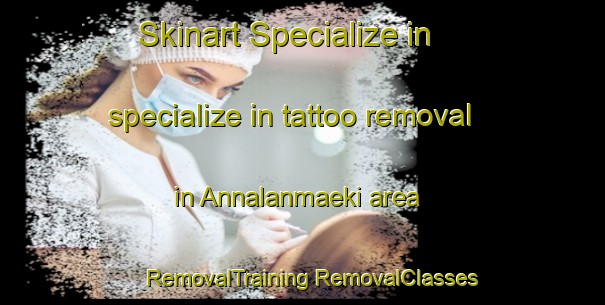 Skinart Specialize in specialize in tattoo removal in Annalanmaeki area | #RemovalTraining #RemovalClasses #SkinartTraining-Finland