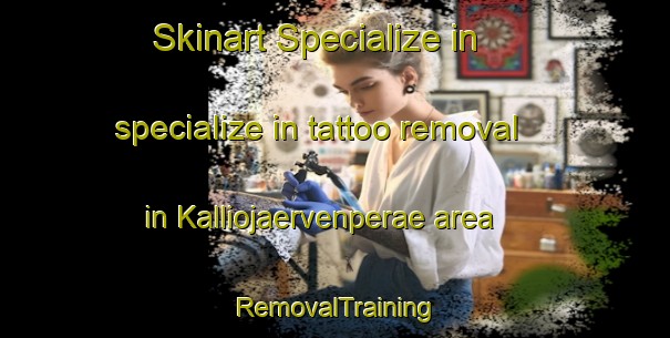 Skinart Specialize in specialize in tattoo removal in Kalliojaervenperae area | RemovalTraining | RemovalClasses | SkinartTraining-Finland