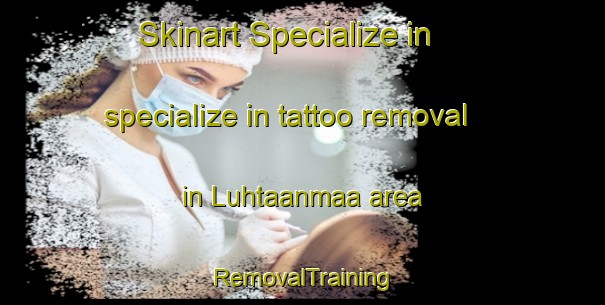 Skinart Specialize in specialize in tattoo removal in Luhtaanmaa area | RemovalTraining | RemovalClasses | SkinartTraining-Finland