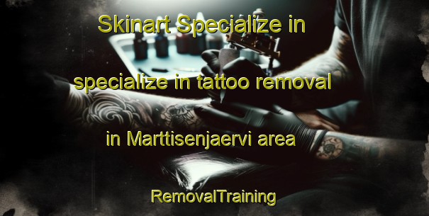 Skinart Specialize in specialize in tattoo removal in Marttisenjaervi area | RemovalTraining | RemovalClasses | SkinartTraining-Finland