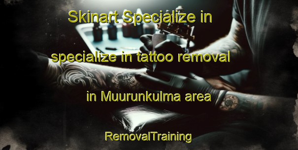 Skinart Specialize in specialize in tattoo removal in Muurunkulma area | RemovalTraining | RemovalClasses | SkinartTraining-Finland