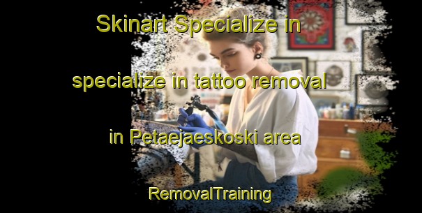Skinart Specialize in specialize in tattoo removal in Petaejaeskoski area | RemovalTraining | RemovalClasses | SkinartTraining-Finland