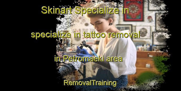 Skinart Specialize in specialize in tattoo removal in Petromaeki area | RemovalTraining | RemovalClasses | SkinartTraining-Finland