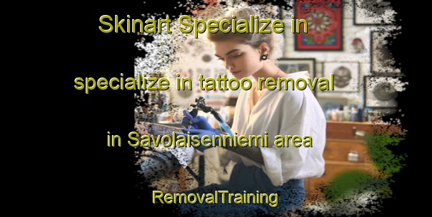 Skinart Specialize in specialize in tattoo removal in Savolaisenniemi area | RemovalTraining | RemovalClasses | SkinartTraining-Finland