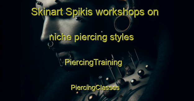 Skinart Spikis workshops on niche piercing styles | PiercingTraining | PiercingClasses | SkinartTraining-Finland