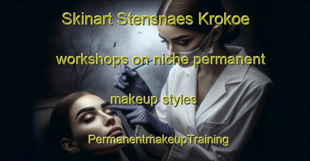 Skinart Stensnaes Krokoe workshops on niche permanent makeup styles | PermanentmakeupTraining | PermanentmakeupClasses | SkinartTraining-Finland