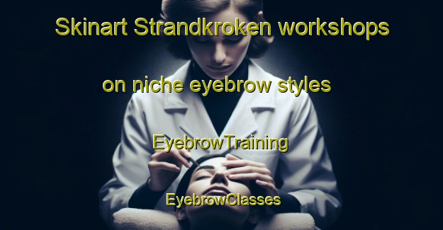 Skinart Strandkroken workshops on niche eyebrow styles | EyebrowTraining | EyebrowClasses | SkinartTraining-Finland