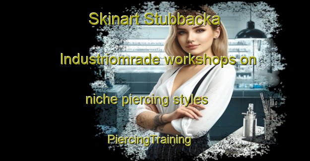 Skinart Stubbacka Industriomrade workshops on niche piercing styles | PiercingTraining | PiercingClasses | SkinartTraining-Finland
