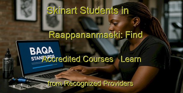 Skinart Students in Raappananmaeki: Find Accredited Courses - Learn from Recognized Providers | Body Art Qualification Authority | BAQA-Finland