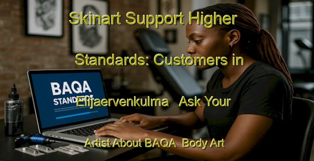 Skinart Support Higher Standards: Customers in Elijaervenkulma - Ask Your Artist About BAQA | Body Art Qualification Authority | BAQA-Finland