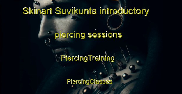 Skinart Suvikunta introductory piercing sessions | PiercingTraining | PiercingClasses | SkinartTraining-Finland
