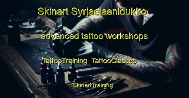Skinart Syrjaelaenloukko advanced tattoo workshops | TattooTraining | TattooClasses | SkinartTraining-Finland
