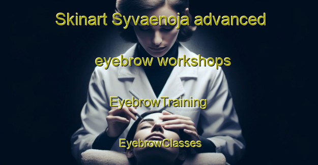 Skinart Syvaenoja advanced eyebrow workshops | EyebrowTraining | EyebrowClasses | SkinartTraining-Finland