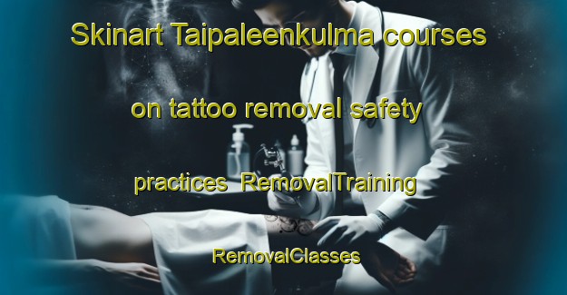 Skinart Taipaleenkulma courses on tattoo removal safety practices | RemovalTraining | RemovalClasses | SkinartTraining-Finland