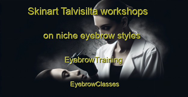 Skinart Talvisilta workshops on niche eyebrow styles | EyebrowTraining | EyebrowClasses | SkinartTraining-Finland
