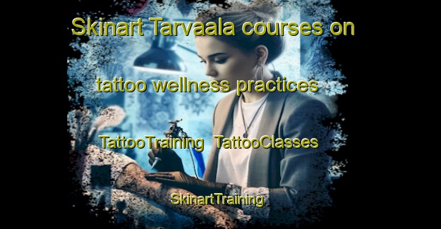 Skinart Tarvaala courses on tattoo wellness practices | TattooTraining | TattooClasses | SkinartTraining-Finland
