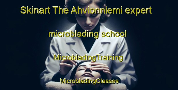 Skinart The Ahvionniemi expert microblading school | #MicrobladingTraining #MicrobladingClasses #SkinartTraining-Finland