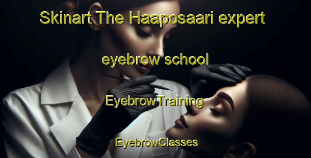 Skinart The Haaposaari expert eyebrow school | EyebrowTraining | EyebrowClasses | SkinartTraining-Finland