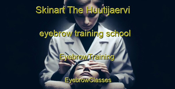 Skinart The Huutijaervi eyebrow training school | EyebrowTraining | EyebrowClasses | SkinartTraining-Finland