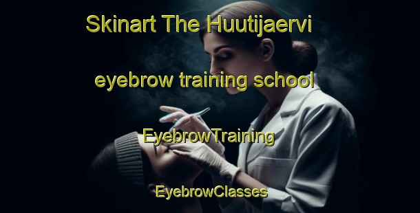 Skinart The Huutijaervi eyebrow training school | EyebrowTraining | EyebrowClasses | SkinartTraining-Finland