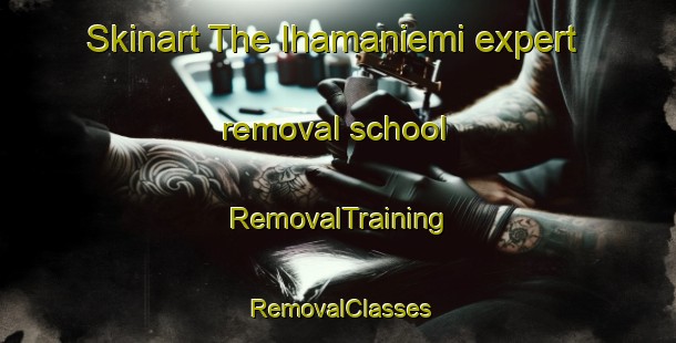 Skinart The Ihamaniemi expert removal school | RemovalTraining | RemovalClasses | SkinartTraining-Finland