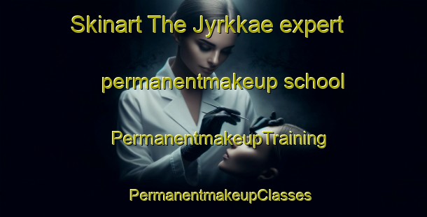 Skinart The Jyrkkae expert permanentmakeup school | PermanentmakeupTraining | PermanentmakeupClasses | SkinartTraining-Finland