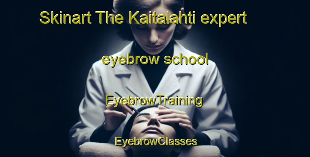 Skinart The Kaitalahti expert eyebrow school | EyebrowTraining | EyebrowClasses | SkinartTraining-Finland