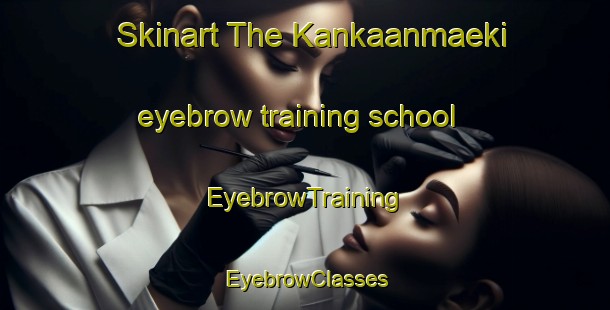 Skinart The Kankaanmaeki eyebrow training school | EyebrowTraining | EyebrowClasses | SkinartTraining-Finland