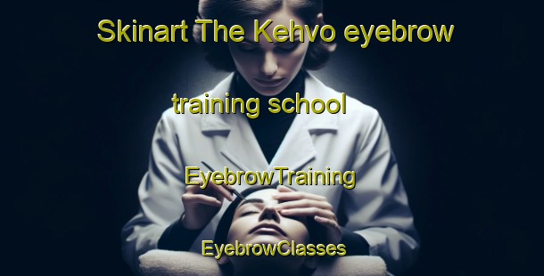 Skinart The Kehvo eyebrow training school | EyebrowTraining | EyebrowClasses | SkinartTraining-Finland