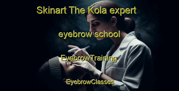 Skinart The Kola expert eyebrow school | EyebrowTraining | EyebrowClasses | SkinartTraining-Finland