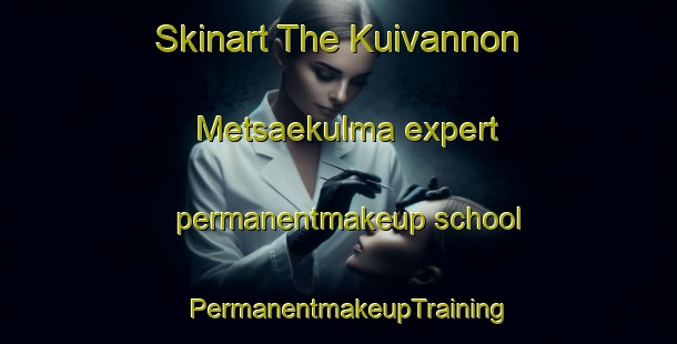 Skinart The Kuivannon Metsaekulma expert permanentmakeup school | PermanentmakeupTraining | PermanentmakeupClasses | SkinartTraining-Finland