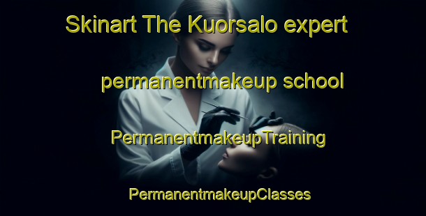 Skinart The Kuorsalo expert permanentmakeup school | PermanentmakeupTraining | PermanentmakeupClasses | SkinartTraining-Finland