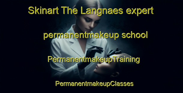 Skinart The Langnaes expert permanentmakeup school | PermanentmakeupTraining | PermanentmakeupClasses | SkinartTraining-Finland