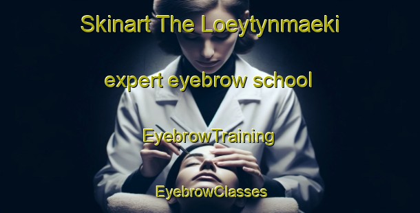 Skinart The Loeytynmaeki expert eyebrow school | EyebrowTraining | EyebrowClasses | SkinartTraining-Finland