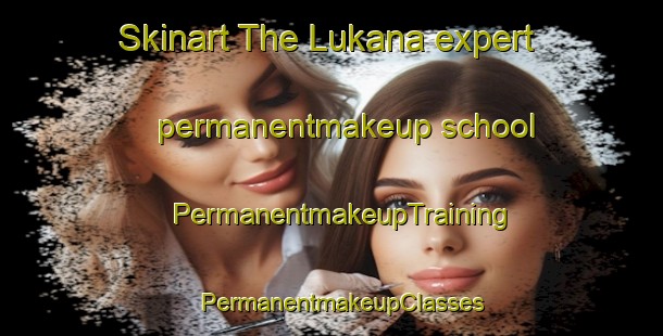 Skinart The Lukana expert permanentmakeup school | PermanentmakeupTraining | PermanentmakeupClasses | SkinartTraining-Finland