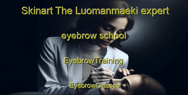 Skinart The Luomanmaeki expert eyebrow school | EyebrowTraining | EyebrowClasses | SkinartTraining-Finland