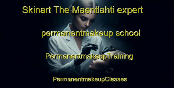 Skinart The Maentlahti expert permanentmakeup school | PermanentmakeupTraining | PermanentmakeupClasses | SkinartTraining-Finland