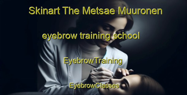 Skinart The Metsae Muuronen eyebrow training school | EyebrowTraining | EyebrowClasses | SkinartTraining-Finland