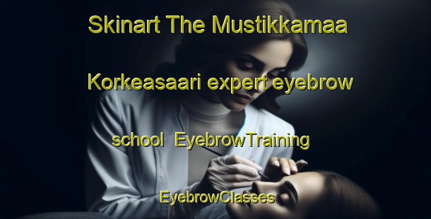 Skinart The Mustikkamaa Korkeasaari expert eyebrow school | EyebrowTraining | EyebrowClasses | SkinartTraining-Finland