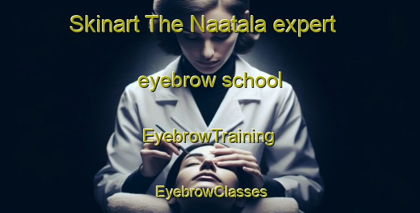 Skinart The Naatala expert eyebrow school | EyebrowTraining | EyebrowClasses | SkinartTraining-Finland