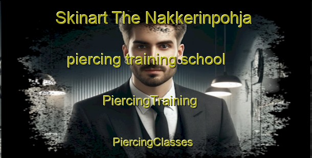 Skinart The Nakkerinpohja piercing training school | PiercingTraining | PiercingClasses | SkinartTraining-Finland
