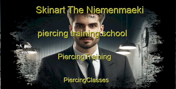 Skinart The Niemenmaeki piercing training school | PiercingTraining | PiercingClasses | SkinartTraining-Finland