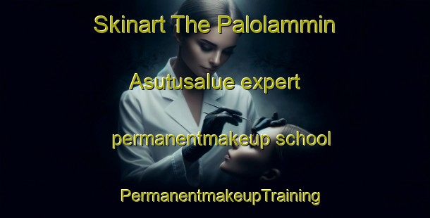 Skinart The Palolammin Asutusalue expert permanentmakeup school | PermanentmakeupTraining | PermanentmakeupClasses | SkinartTraining-Finland
