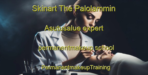 Skinart The Palolammin Asutusalue expert permanentmakeup school | PermanentmakeupTraining | PermanentmakeupClasses | SkinartTraining-Finland
