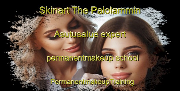 Skinart The Palolammin Asutusalue expert permanentmakeup school | PermanentmakeupTraining | PermanentmakeupClasses | SkinartTraining-Finland