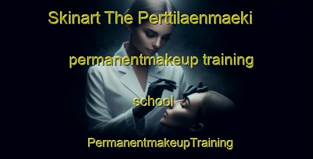Skinart The Perttilaenmaeki permanentmakeup training school | PermanentmakeupTraining | PermanentmakeupClasses | SkinartTraining-Finland