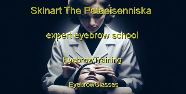 Skinart The Petaeisenniska expert eyebrow school | EyebrowTraining | EyebrowClasses | SkinartTraining-Finland