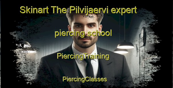 Skinart The Pilvijaervi expert piercing school | PiercingTraining | PiercingClasses | SkinartTraining-Finland